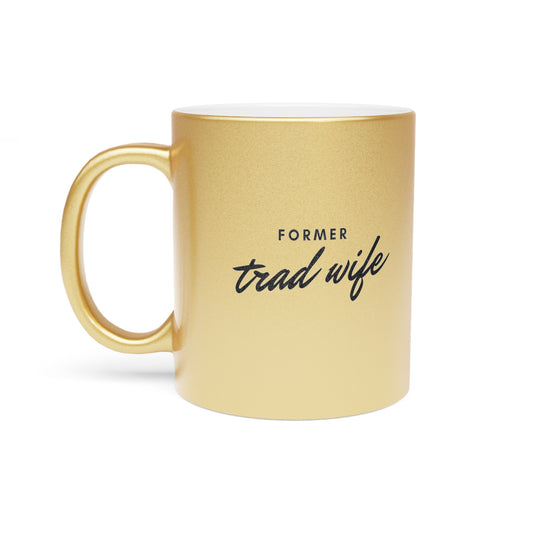 Former Trad Wife Metallic Mug (Silver\Gold)