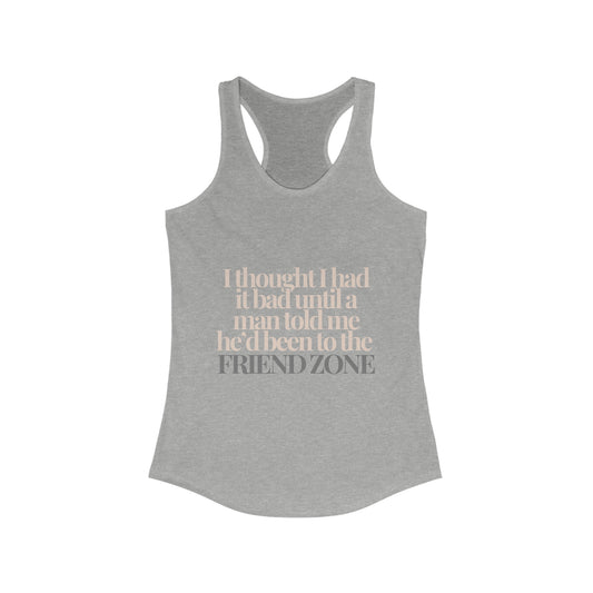 I thought I had it bad ... friend zone Women's Ideal Racerback Tank