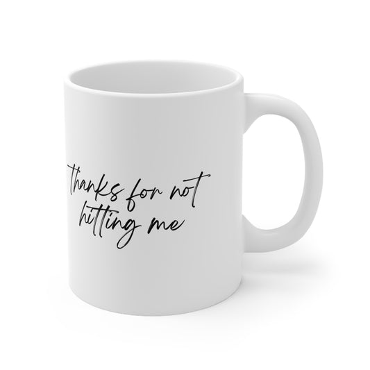 Mug - "Thanks for not hitting me"